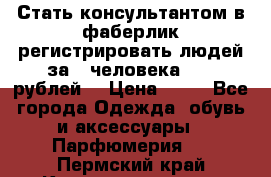 Стать консультантом в фаберлик регистрировать людей за 1 человека 1000 рублей  › Цена ­ 50 - Все города Одежда, обувь и аксессуары » Парфюмерия   . Пермский край,Красновишерск г.